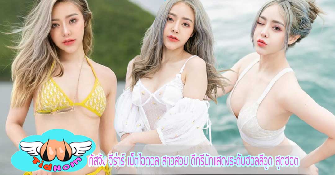 กัสจัง จีร่าร์ เน็ตไอดอล สาวสวย ดีกรีนักแสดงระดับฮอลลีวูด สุดฮอต