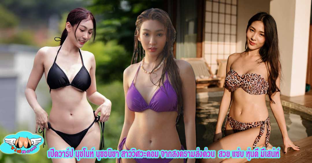 เปิดวาร์ป นุชโนห์ นุชธนิชา สาววิศวะคอม จากสงครามส่งด่วน สวย แซ่บ หุ่นดี มีเสน่ห์