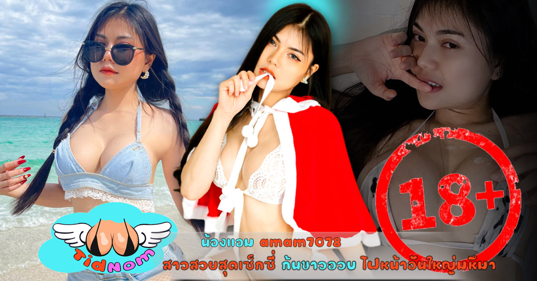 น้องแอม amam7078 สาวสวยสุดเซ็กซี่ ก้นขาวอวบ ไฟหน้าอันใหญ่มหึมา