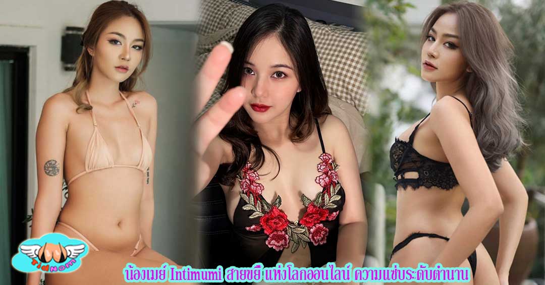 น้องเมย์ Intimumi สายขยี้ แห่งโลกออนไลน์ ความแซ่บระดับตำนาน
