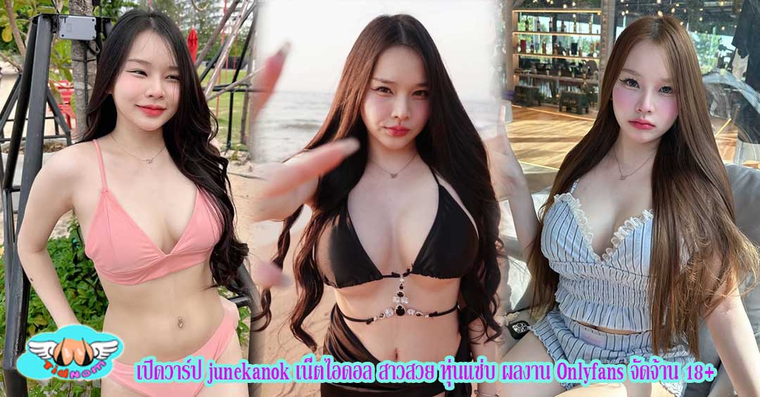 เปิดวาร์ป junekanok เน็ตไอดอล สาวสวย หุ่นแซ่บ ผลงาน Onlyfans จัดจ้าน 18+