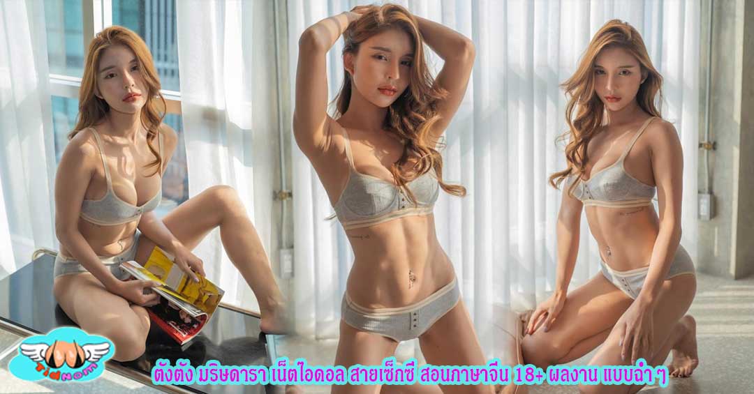 ตังตัง มริษดารา เน็ตไอดอล สายเซ็กซี่่ สอนภาษาจีน 18+ ผลงาน แบบฉ่ำๆ