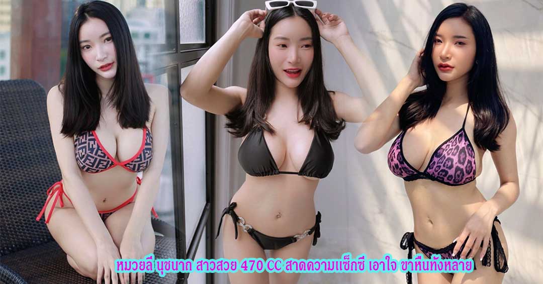 หมวยลี่ นุชนาถ สาวสวย 470 CC สาดความเเซ็กซี่ เอาใจ ขาหื่นทั้งหลาย