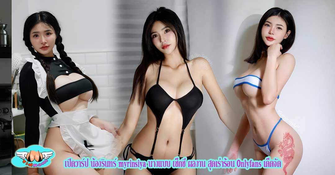 เปิดวาร์ป น้องรินทร์ myrinsiya นางแบบ เซ็กซี่ ผลงาน สุดเร่าร้อน Onlyfans เด็ดจัด