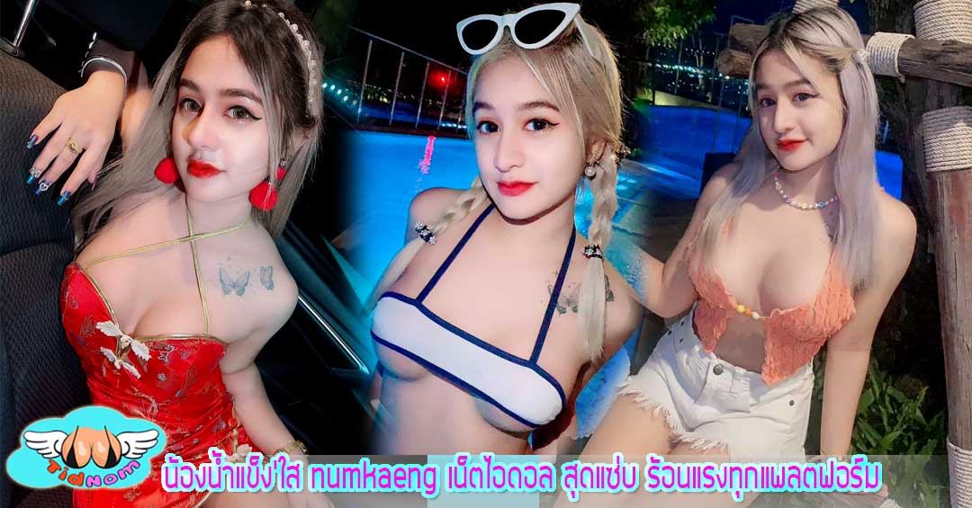 น้องน้ำแข็ง’ใส numkaeng เน็ตไอดอล สุดแซ่บ ร้อนแรงทุกแพลตฟอร์ม
