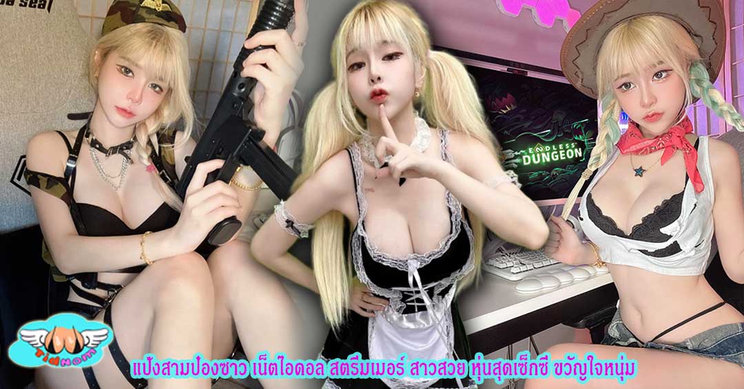 แป้งสามป๋องซาว เน็ตไอดอล สตรีมเมอร์ สาวสวย หุ่นสุดเซ็กซี่ ขวัญใจหนุ่ม