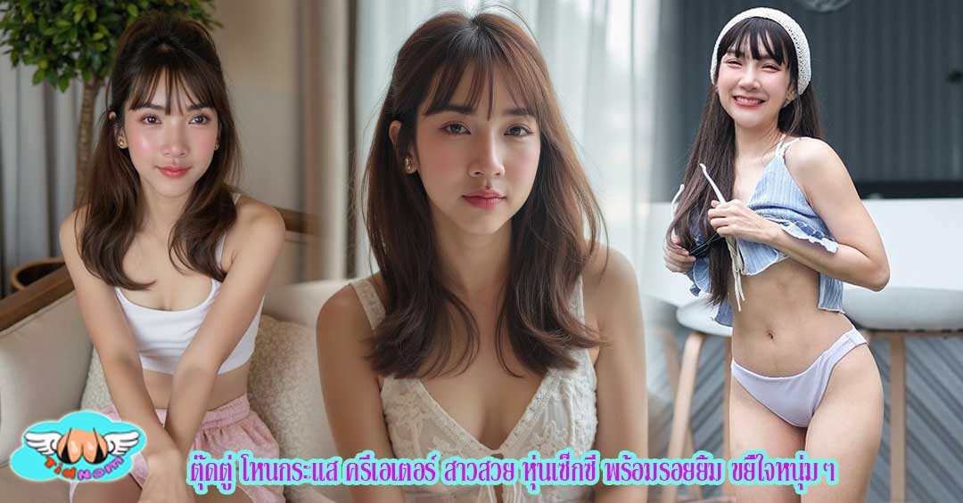 ตุ๊ดตู่ โหนกระแส ครีเอเตอร์ สาวสวย หุ่นเซ็กซี่ พร้อมรอยยิ้ม ขยี้ใจหนุ่มๆ