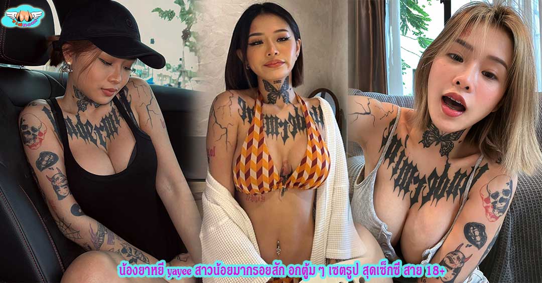 น้องยาหยี yayee สาวน้อยมากรอยสัก อกตู้มๆ เซตรูป สุดเซ็กซี่ สาย 18+